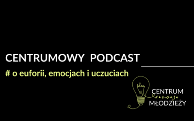 Centrumowy Podcast: o&nbsp;euforii, emocjach i&nbsp;uczuciach
