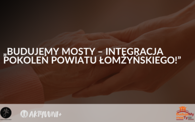 Budujemy mosty – integracja pokoleń powiatu łomżyńskiego!